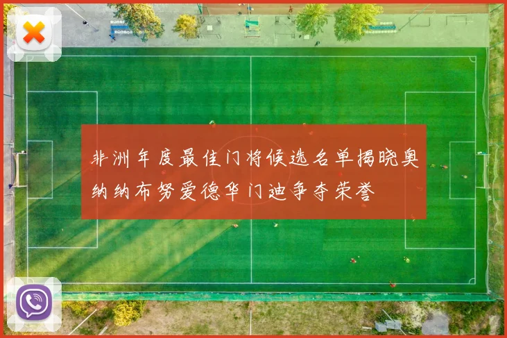 非洲年度最佳门将候选名单揭晓奥纳纳布努爱德华门迪争夺荣誉