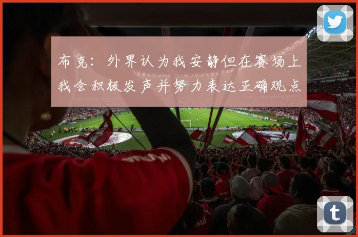 布克：外界认为我安静但在赛场上我会积极发声并努力表达正确观点