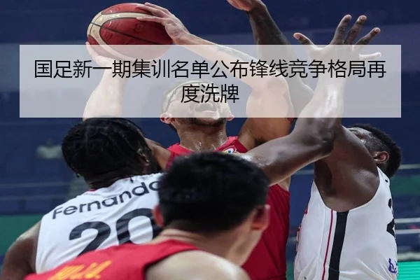 国足新一期集训名单公布锋线竞争格局再度洗牌（bandao）